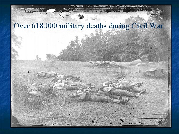 Over 618, 000 military deaths during Civil War. 