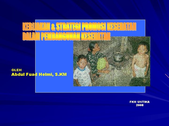 OLEH Abdul Fuad Helmi, S. KM FKM UNTIKA 2008 