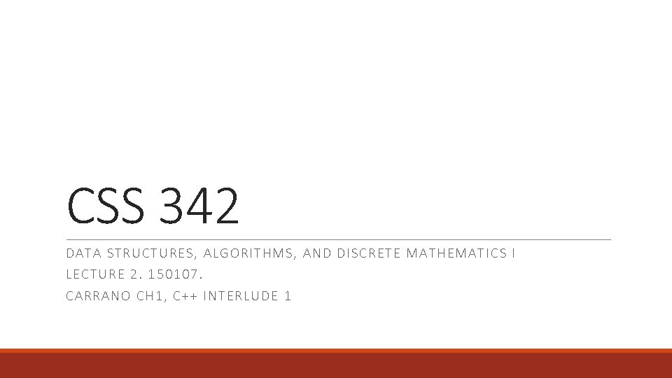 CSS 342 DATA S TR U CTURES, ALGO RITHMS , AND DISCRETE MATHEMATICS I