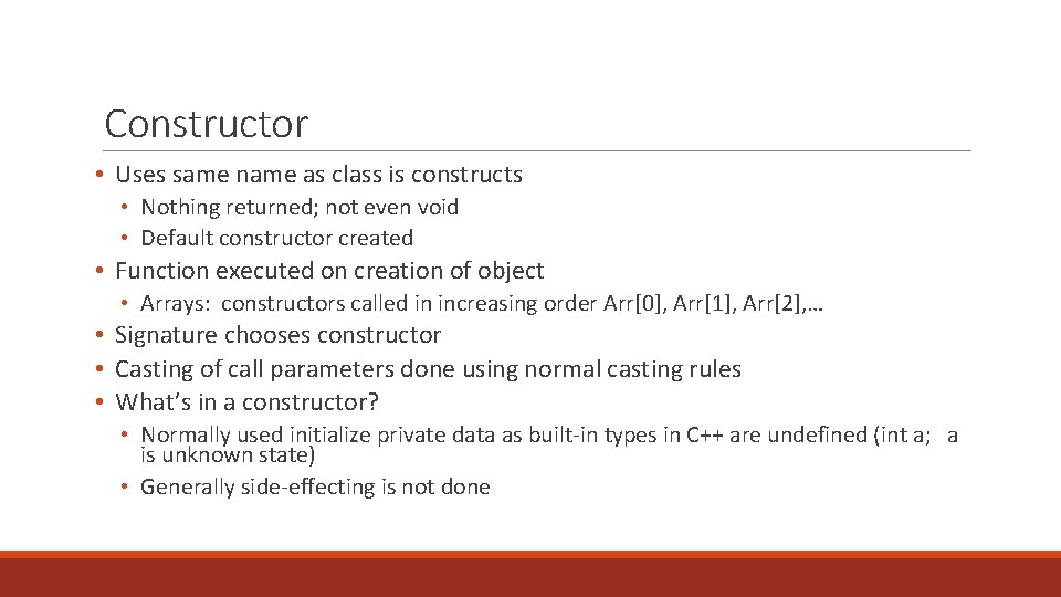 Constructor • Uses same name as class is constructs • Nothing returned; not even