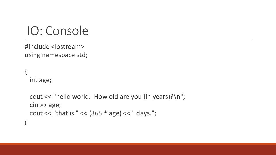 IO: Console #include <iostream> using namespace std; { int age; cout << "hello world.