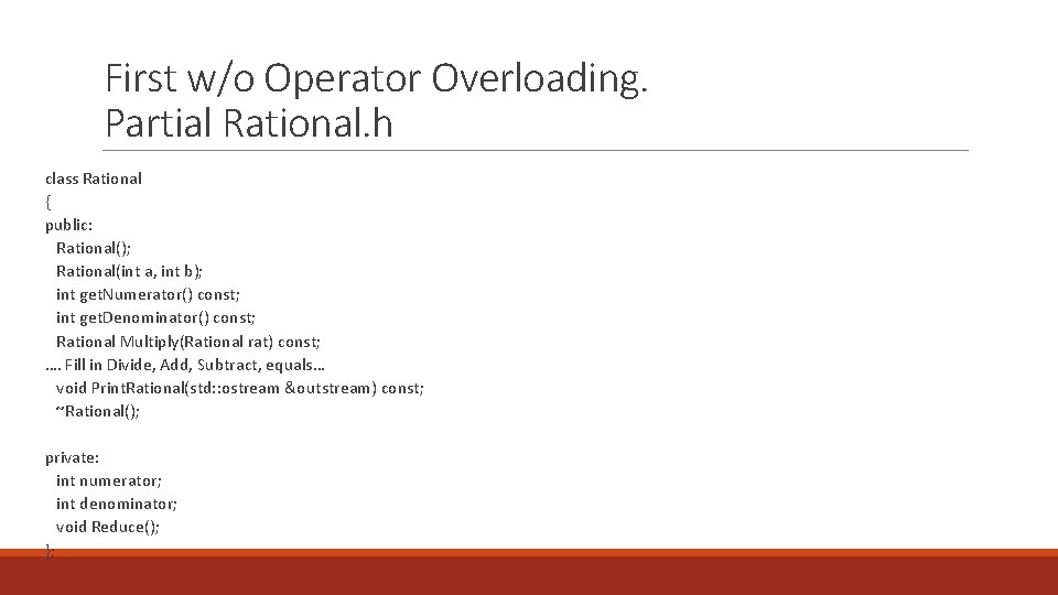 First w/o Operator Overloading. Partial Rational. h class Rational { public: Rational(); Rational(int a,