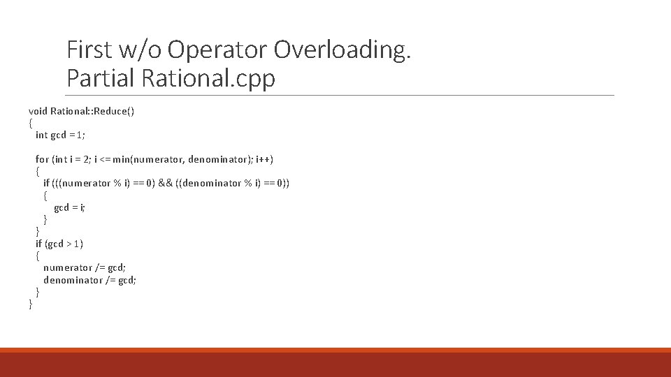 First w/o Operator Overloading. Partial Rational. cpp void Rational: : Reduce() { int gcd