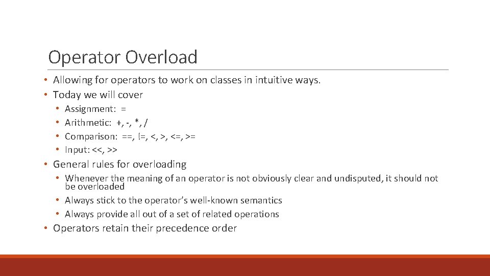 Operator Overload • Allowing for operators to work on classes in intuitive ways. •