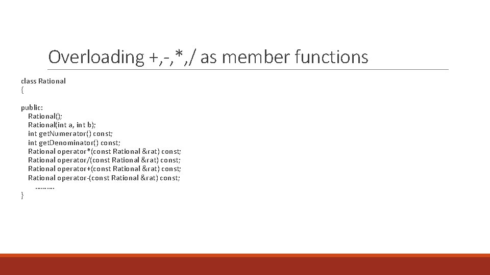 Overloading +, -, *, / as member functions class Rational { public: Rational(); Rational(int