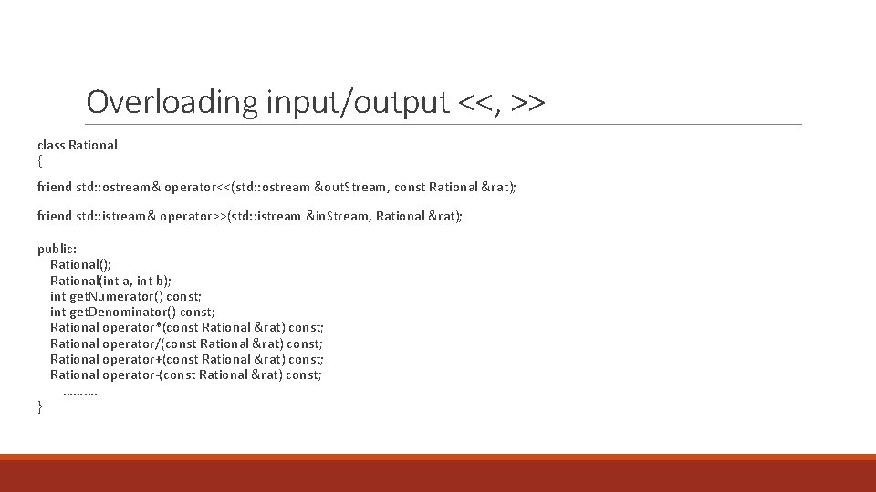 Overloading input/output <<, >> class Rational { friend std: : ostream& operator<<(std: : ostream