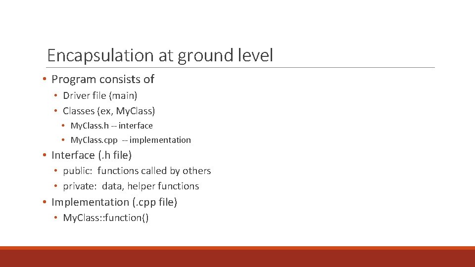 Encapsulation at ground level • Program consists of • Driver file (main) • Classes