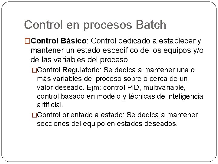 Control en procesos Batch �Control Básico: Control dedicado a establecer y mantener un estado Control en procesos Batch �Control Básico: Control dedicado a establecer y mantener un estado