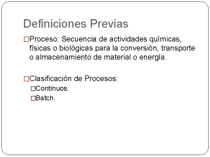Definiciones Previas �Proceso: Secuencia de actividades químicas, físicas o biológicas para la conversión, transporte Definiciones Previas �Proceso: Secuencia de actividades químicas, físicas o biológicas para la conversión, transporte