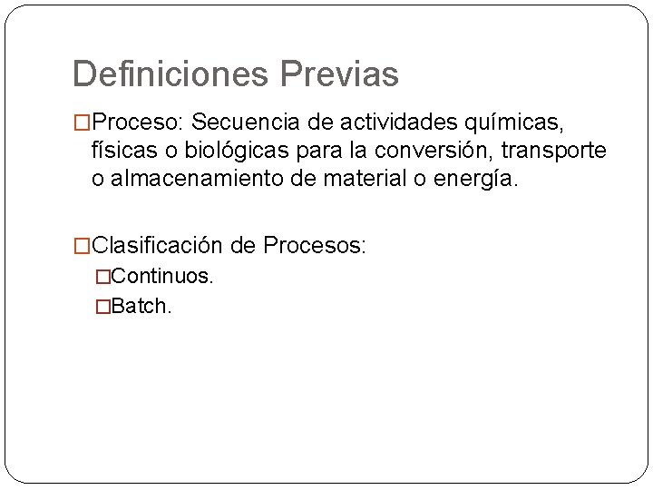 Definiciones Previas �Proceso: Secuencia de actividades químicas, físicas o biológicas para la conversión, transporte