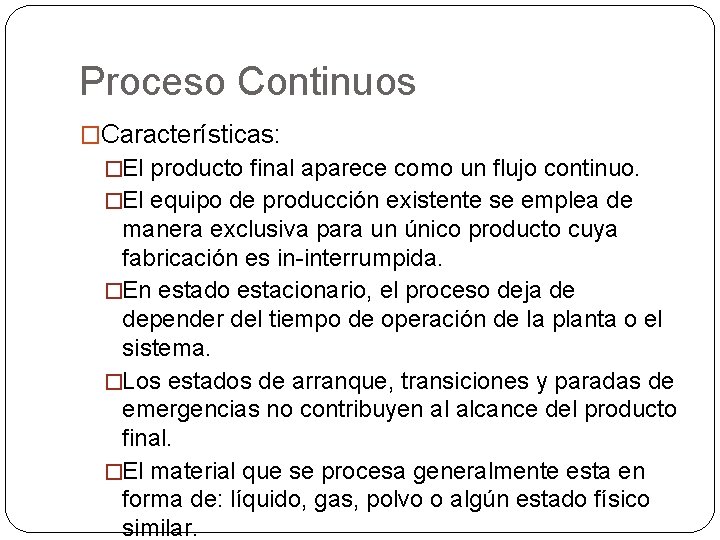 Proceso Continuos �Características: �El producto final aparece como un flujo continuo. �El equipo de