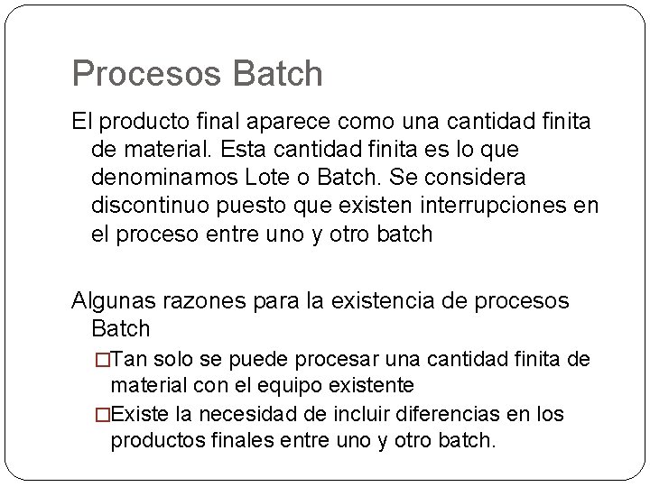Procesos Batch El producto final aparece como una cantidad finita de material. Esta cantidad