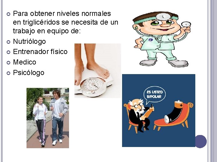 Para obtener niveles normales en triglicéridos se necesita de un trabajo en equipo de: