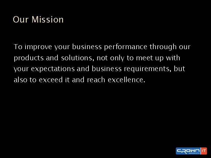 Our Mission To improve your business performance through our products and solutions, not only