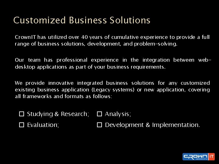 Customized Business Solutions Crown. IT has utilized over 40 years of cumulative experience to