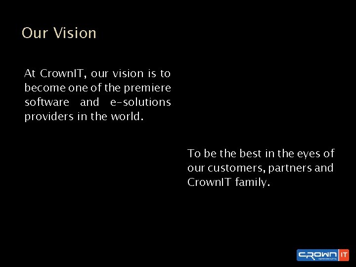 Our Vision At Crown. IT, our vision is to become one of the premiere