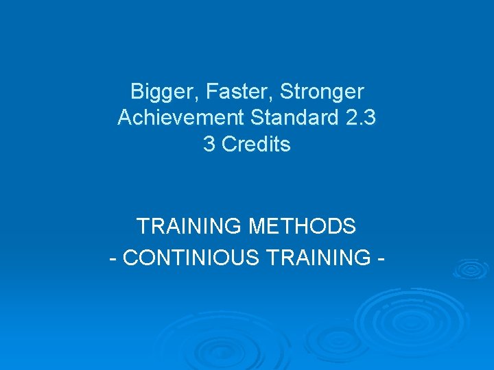 Bigger, Faster, Stronger Achievement Standard 2. 3 3 Credits TRAINING METHODS - CONTINIOUS TRAINING