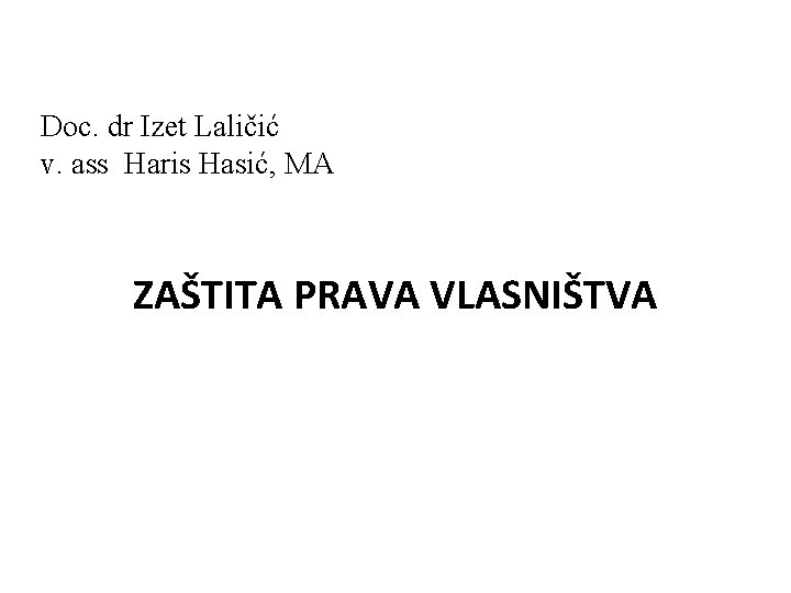 Doc. dr Izet Laličić v. ass Haris Hasić, MA ZAŠTITA PRAVA VLASNIŠTVA 