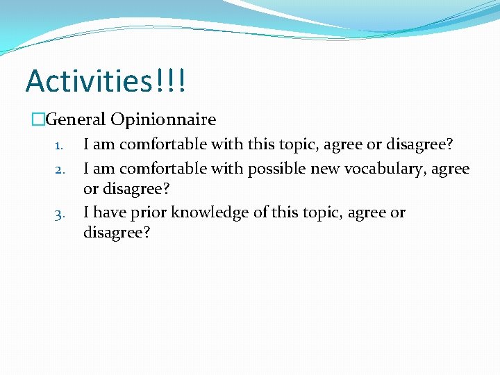 Activities!!! �General Opinionnaire 1. I am comfortable with this topic, agree or disagree? 2.