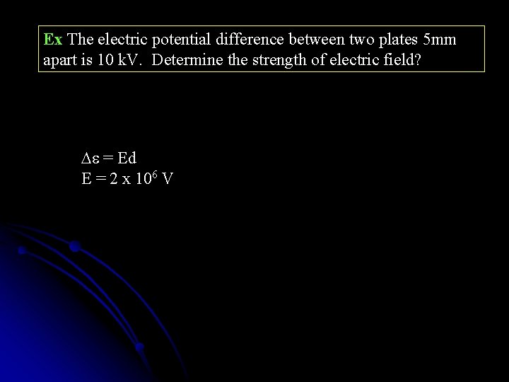 Ex The electric potential difference between two plates 5 mm apart is 10 k. Ex The electric potential difference between two plates 5 mm apart is 10 k.