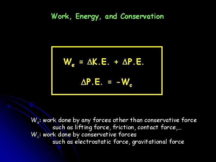 Work, Energy, and Conservation We = DK. E. + DP. E. = -Wc We: Work, Energy, and Conservation We = DK. E. + DP. E. = -Wc We: