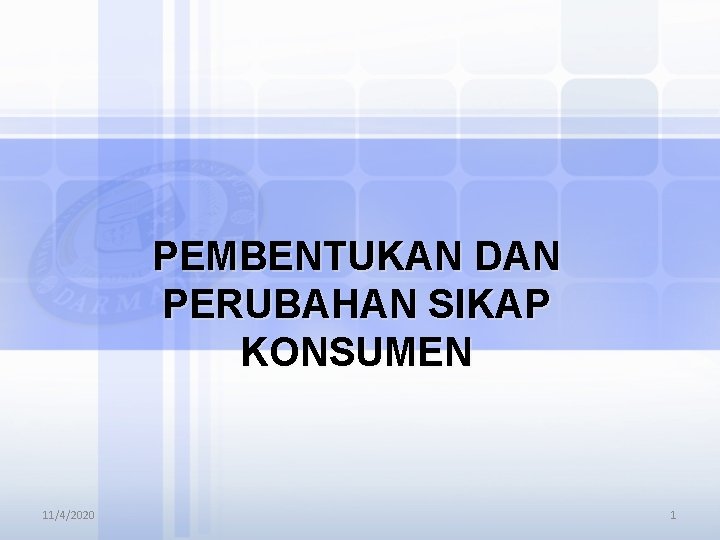 PEMBENTUKAN DAN PERUBAHAN SIKAP KONSUMEN 11/4/2020 1 