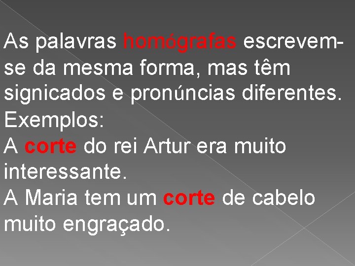 As palavras homógrafas escrevemse da mesma forma, mas têm signicados e pronúncias diferentes. Exemplos: