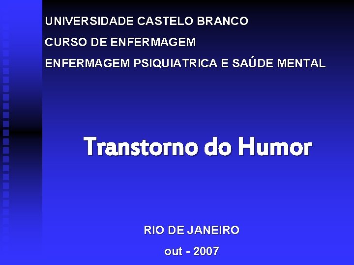 UNIVERSIDADE CASTELO BRANCO CURSO DE ENFERMAGEM PSIQUIATRICA E SAÚDE MENTAL Transtorno do Humor RIO