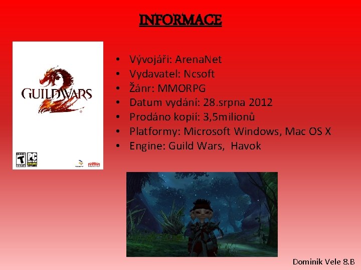 INFORMACE • • Vývojáři: Arena. Net Vydavatel: Ncsoft Žánr: MMORPG Datum vydání: 28. srpna INFORMACE • • Vývojáři: Arena. Net Vydavatel: Ncsoft Žánr: MMORPG Datum vydání: 28. srpna
