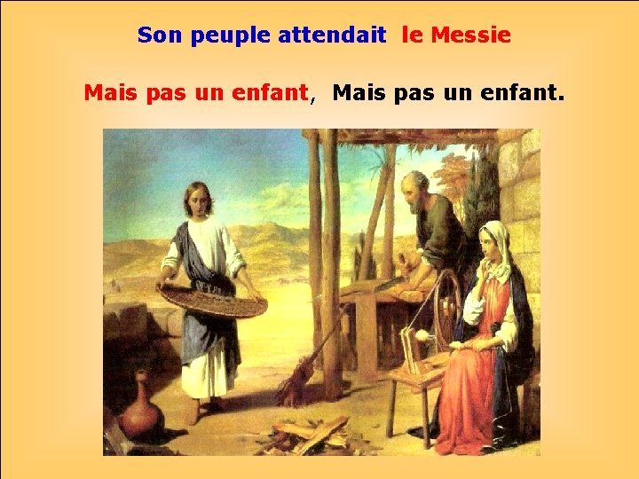 Son peuple attendait le Messie Mais pas un enfant, Mais pas un enfant. .