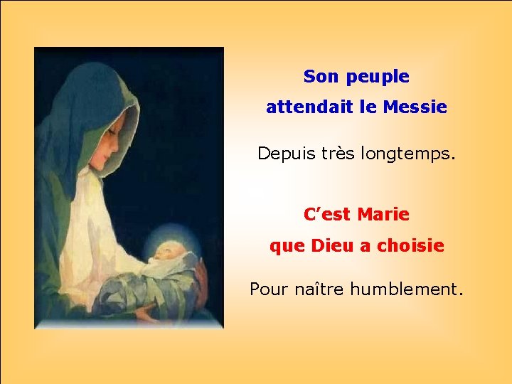Son peuple attendait le Messie. Depuis très longtemps. . C’est Marie que Dieu a