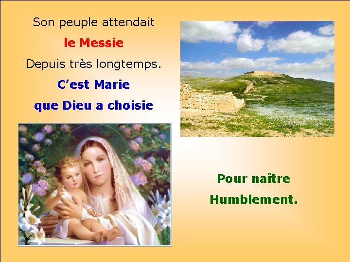 Son peuple attendait le Messie Depuis très longtemps. C’est Marie que Dieu a choisie