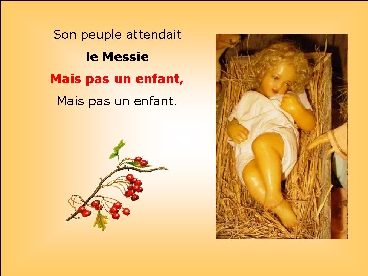 Son peuple attendait le Messie Mais pas un enfant, Mais pas un enfant. .