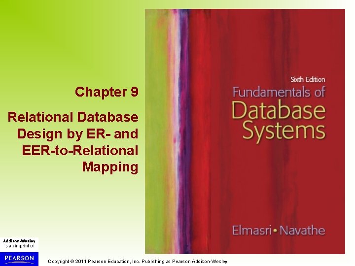 Chapter 9 Relational Database Design by ER- and EER-to-Relational Mapping Copyright © 2011 Pearson