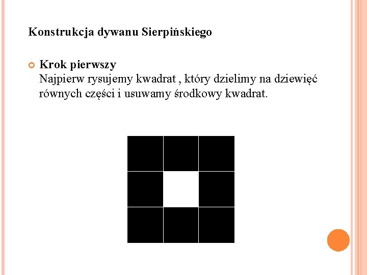 Konstrukcja dywanu Sierpińskiego Krok pierwszy Najpierw rysujemy kwadrat , który dzielimy na dziewięć równych