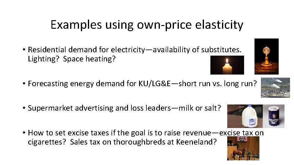 Examples using own-price elasticity • Residential demand for electricity—availability of substitutes. Lighting? Space heating?