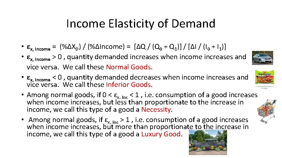 Income Elasticity of Demand • εx, Income = (%ΔXD) / (%ΔIncome) = [ΔQ /