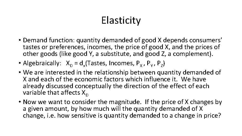 Elasticity • Demand function: quantity demanded of good X depends consumers’ tastes or preferences,