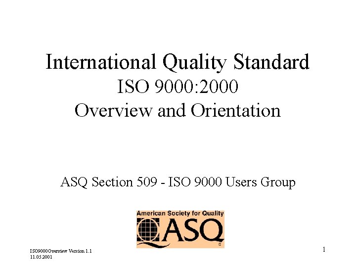 International Quality Standard ISO 9000: 2000 Overview and Orientation ASQ Section 509 - ISO