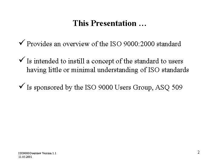 This Presentation … ü Provides an overview of the ISO 9000: 2000 standard ü