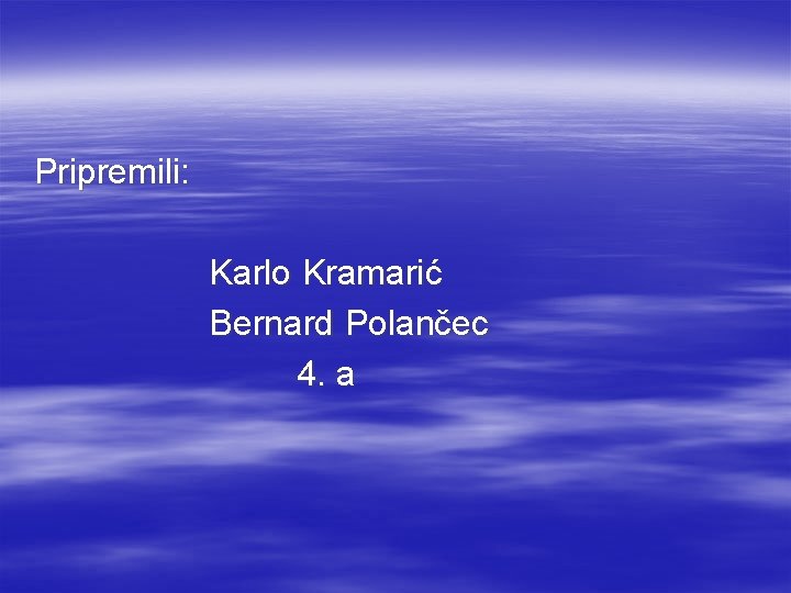 Pripremili: Karlo Kramarić Bernard Polančec 4. a 