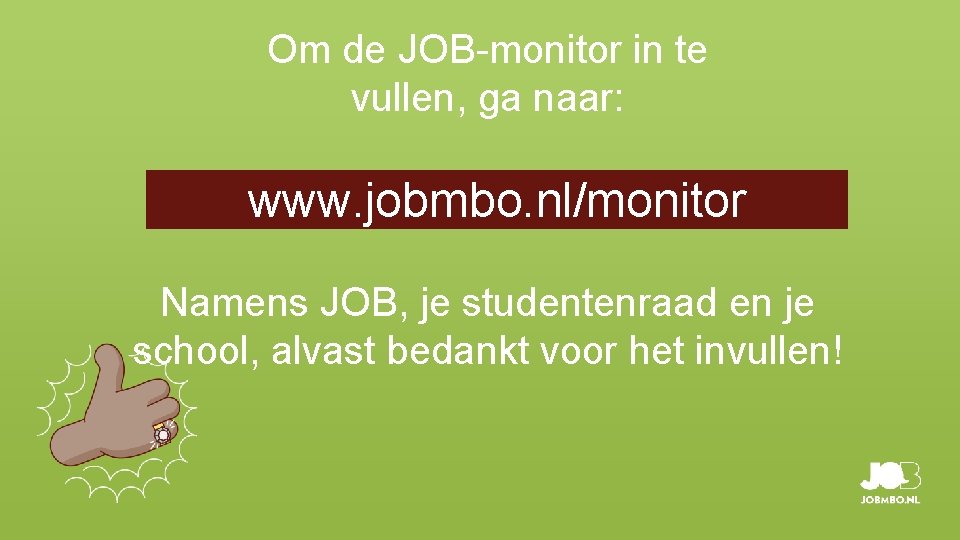 Om de JOB-monitor in te vullen, ga naar: www. jobmbo. nl/monitor Namens JOB, je