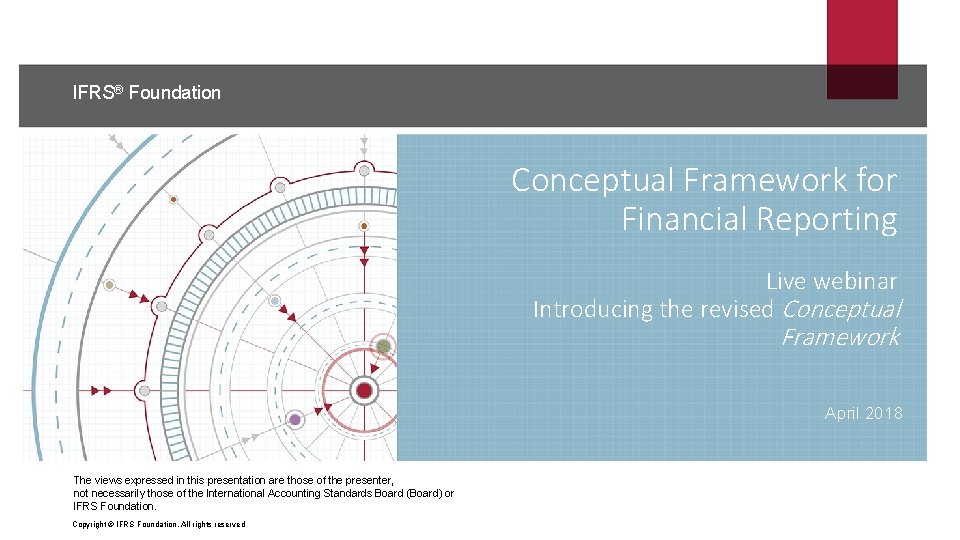 IFRS® Foundation Conceptual Framework for Financial Reporting Live webinar Introducing the revised Conceptual Framework