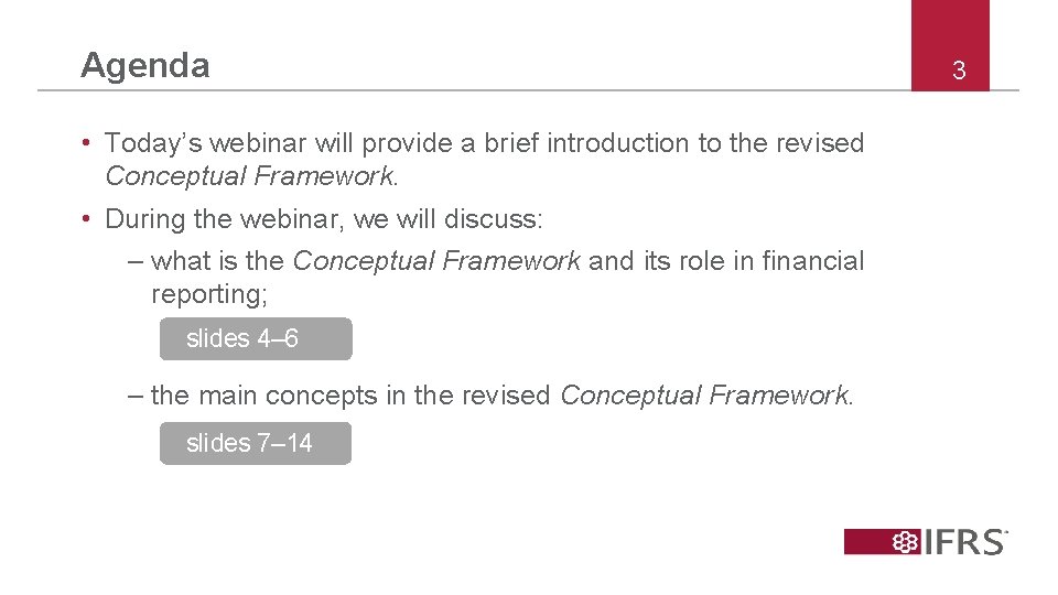 Agenda • Today’s webinar will provide a brief introduction to the revised Conceptual Framework.