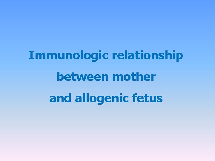 Immunologic relationship between mother and allogenic fetus 