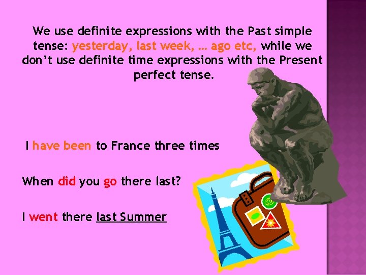 We use definite expressions with the Past simple tense: yesterday, last week, … ago