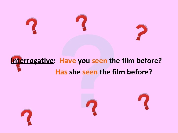 ? ? ? Interrogative: Have you seen the film before? Has she seen the