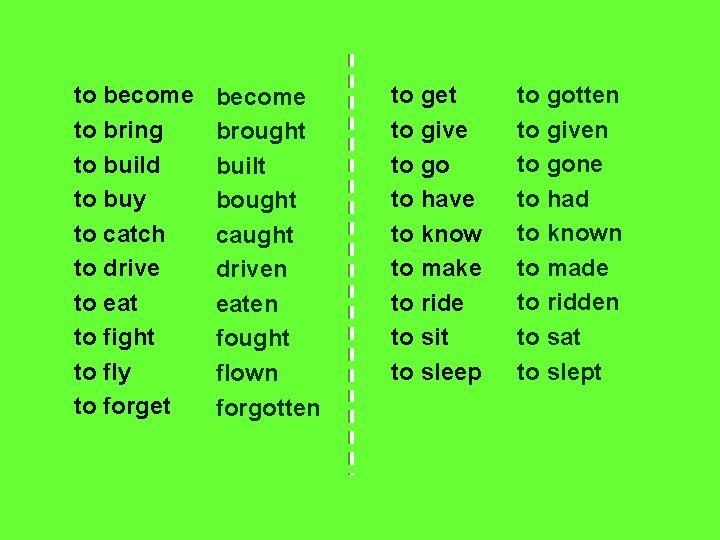 to become to bring to build to buy to catch to drive to eat