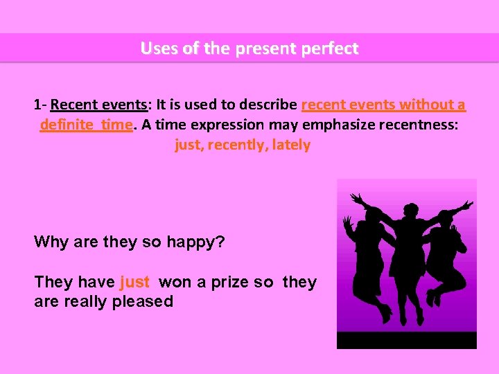 Uses of the present perfect 1 - Recent events: It is used to describe