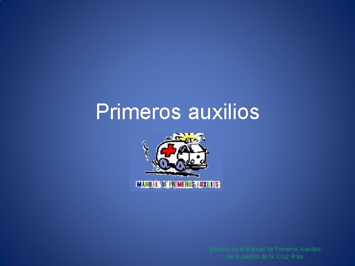 Primeros auxilios Basado en el Manual de Primeros Auxilios de la página de la